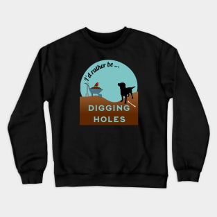 I'd Rather be Digging Holes (dog) Crewneck Sweatshirt